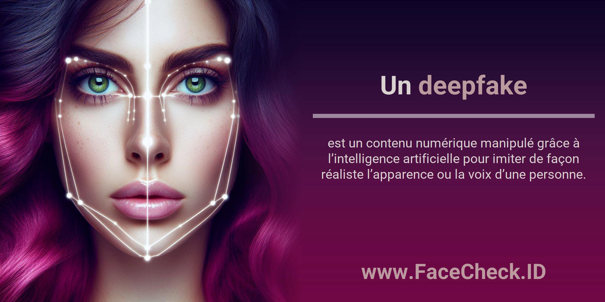 Deepfake Un <b>deepfake</b> est un contenu numérique manipulé grâce à l’intelligence artificielle pour imiter de façon réaliste l’apparence ou la voix d’une personne.
