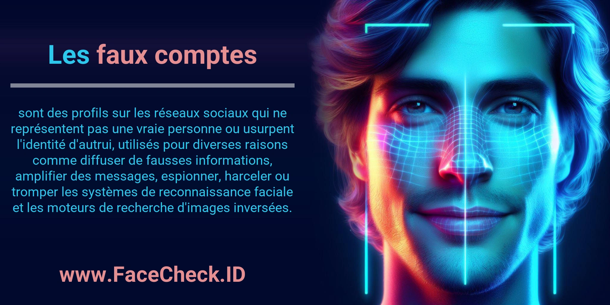 Les faux comptes sont des profils sur les réseaux sociaux qui ne représentent pas une vraie personne ou usurpent l'identité d'autrui, utilisés pour diverses raisons comme diffuser de fausses informations, amplifier des messages, espionner, harceler ou tromper les systèmes de reconnaissance faciale et les moteurs de recherche d'images inversées.