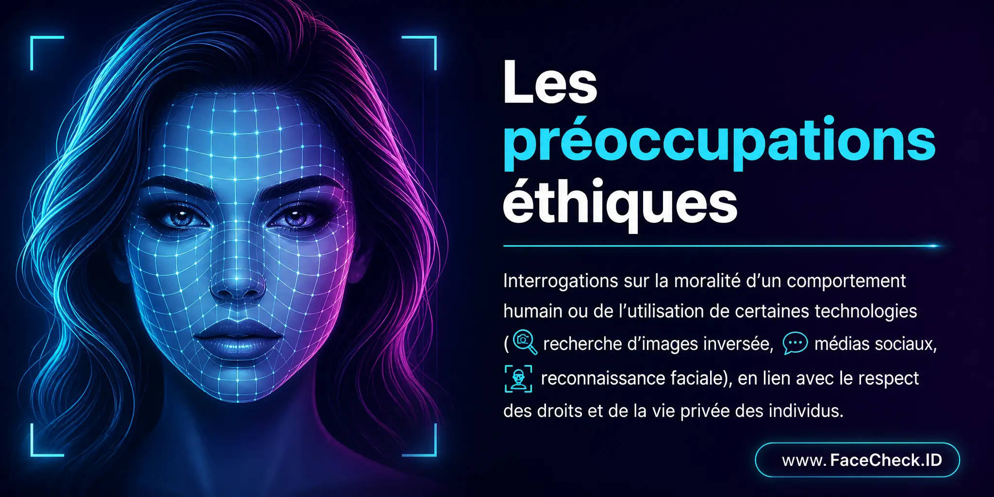 Les préoccupations éthiques sont des interrogations sur la moralité d'un comportement humain ou de l'utilisation de certaines technologies, comme la recherche d'images inversée, les médias sociaux ou la reconnaissance faciale, en lien avec le respect des droits et de la vie privée des individus.