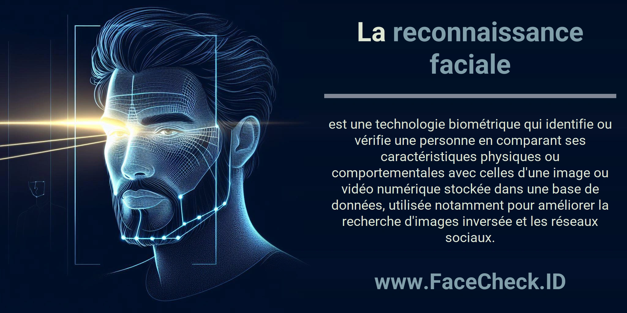 La reconnaissance faciale est une technologie biométrique qui identifie ou vérifie une personne en comparant ses caractéristiques physiques ou comportementales avec celles d'une image ou vidéo numérique stockée dans une base de données, utilisée notamment pour améliorer la recherche d'images inversée et les réseaux sociaux.
