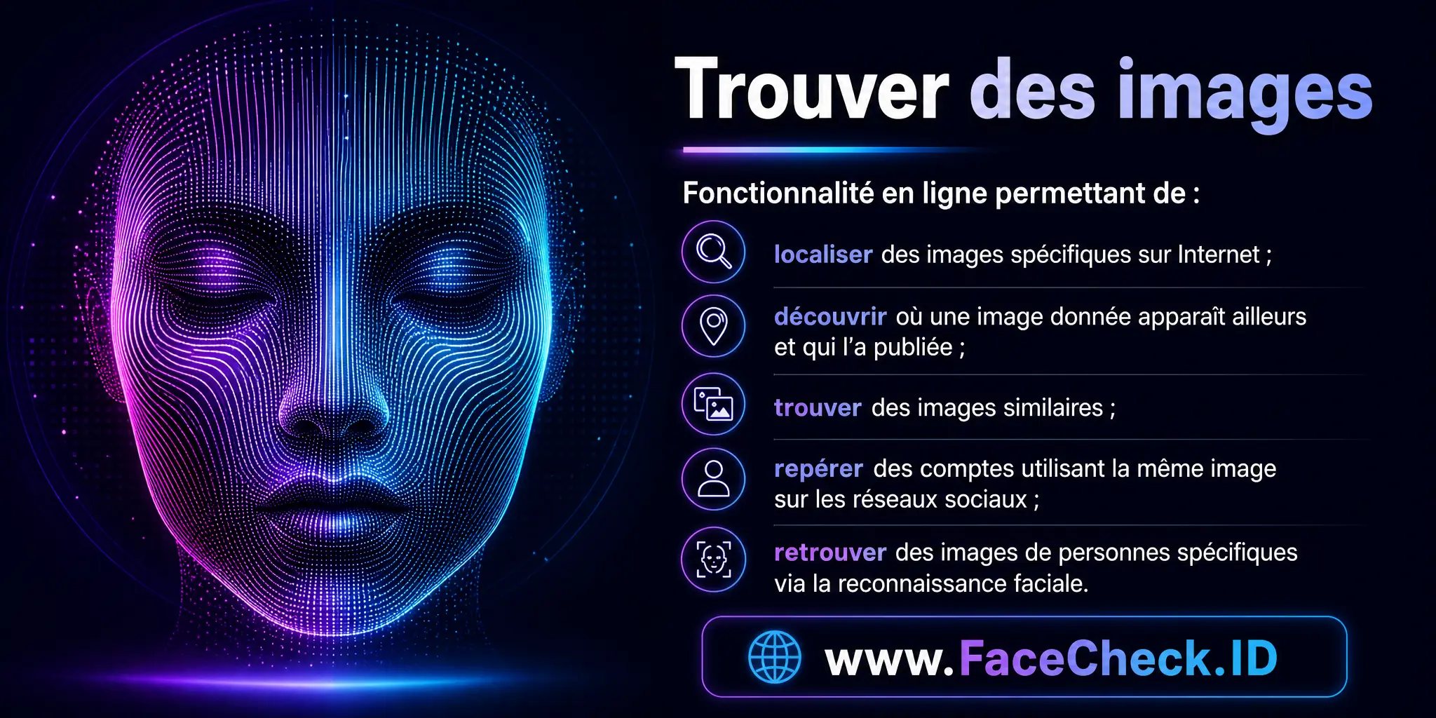 Trouver Des Images est une fonctionnalité en ligne permettant de localiser des images spécifiques sur Internet, de découvrir où une image donnée apparaît ailleurs, qui l'a publiée, trouver des images similaires, des comptes utilisant la même image sur les réseaux sociaux et des images de personnes spécifiques via la reconnaissance faciale.