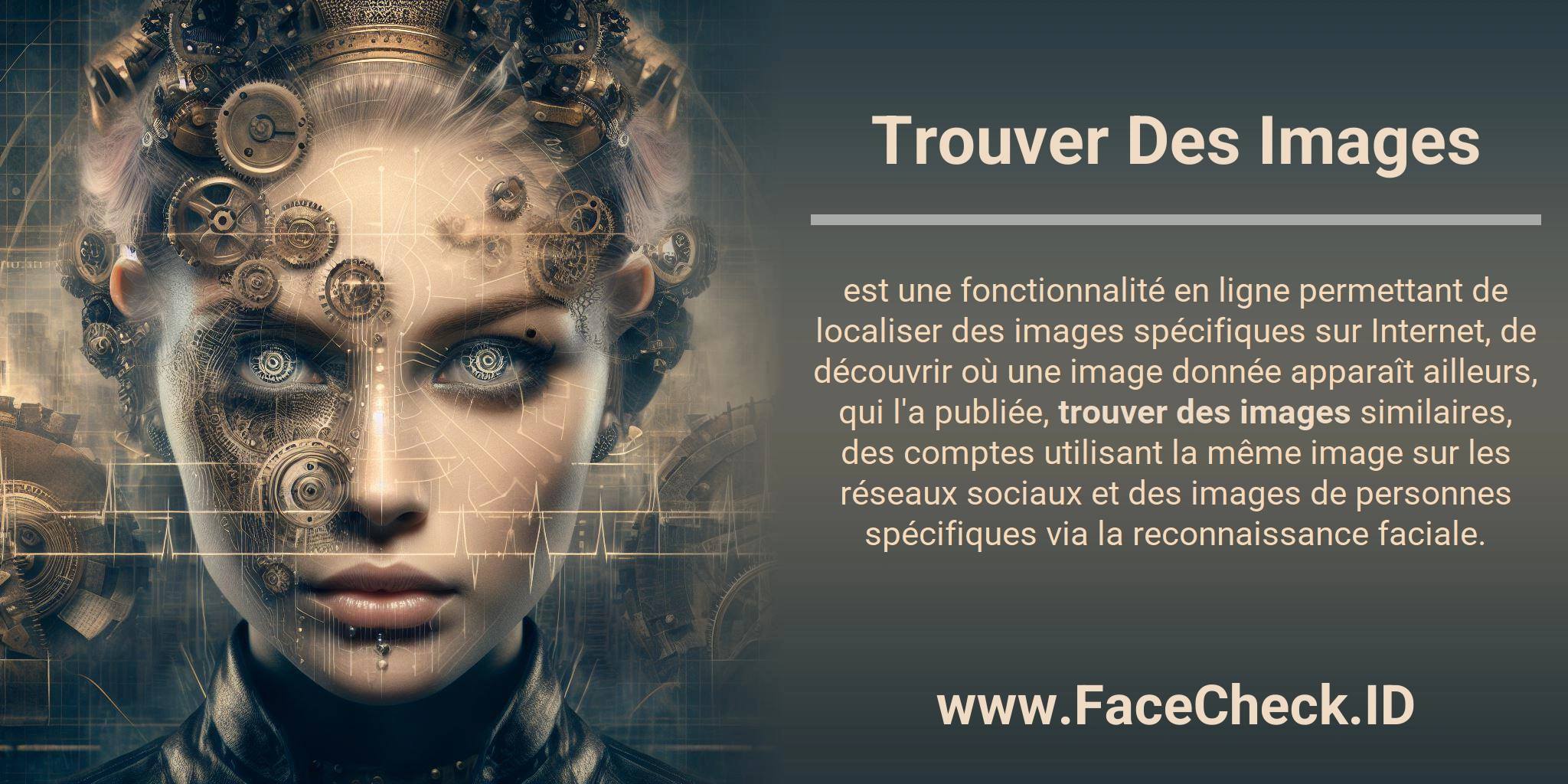 Trouver Des Images est une fonctionnalité en ligne permettant de localiser des images spécifiques sur Internet, de découvrir où une image donnée apparaît ailleurs, qui l'a publiée, trouver des images similaires, des comptes utilisant la même image sur les réseaux sociaux et des images de personnes spécifiques via la reconnaissance faciale.
