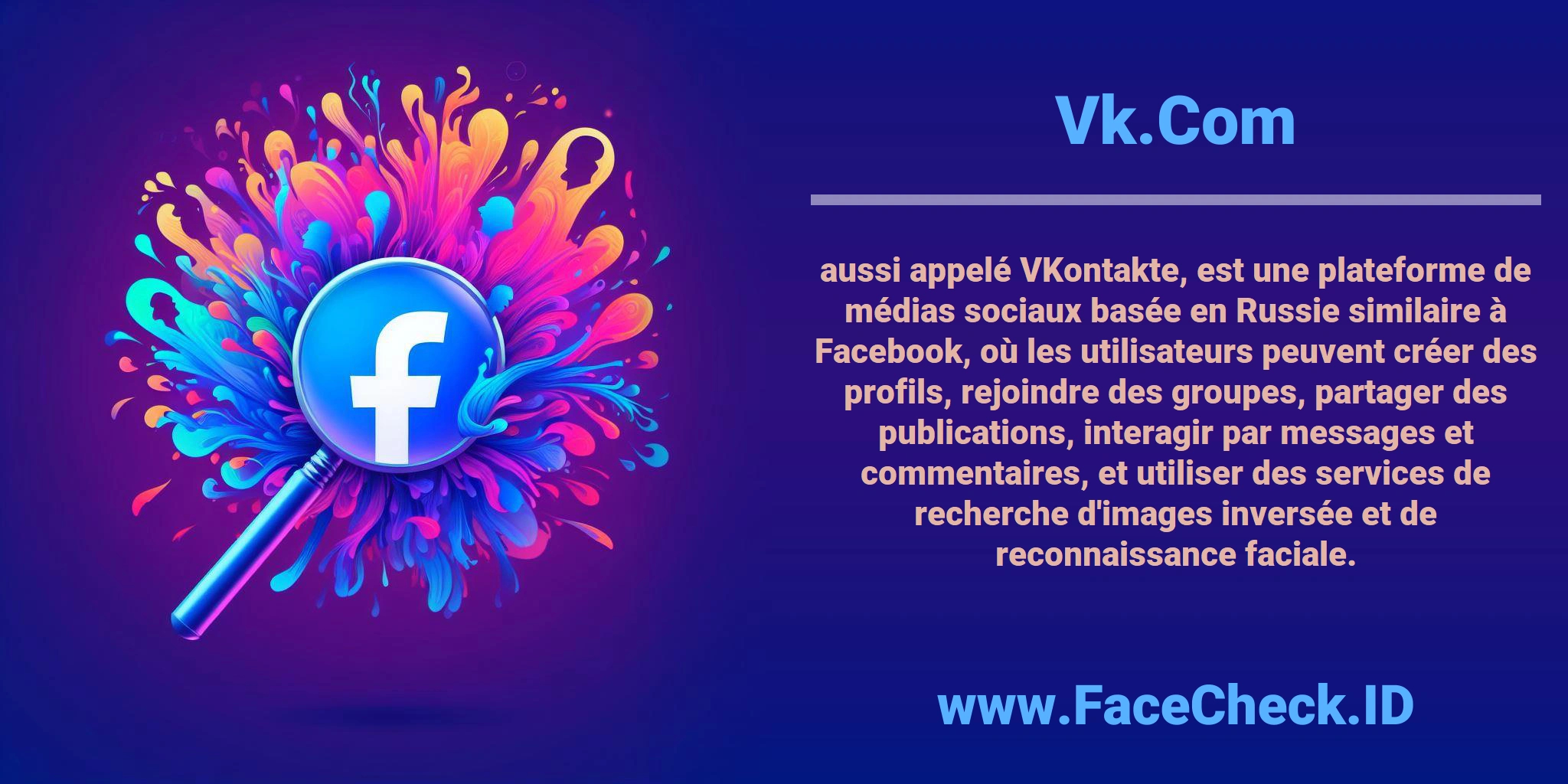 <b>Vk.Com</b> aussi appelé VKontakte, est une plateforme de médias sociaux basée en Russie similaire à Facebook, où les utilisateurs peuvent créer des profils, rejoindre des groupes, partager des publications, interagir par messages et commentaires, et utiliser des services de recherche d'images inversée et de reconnaissance faciale.