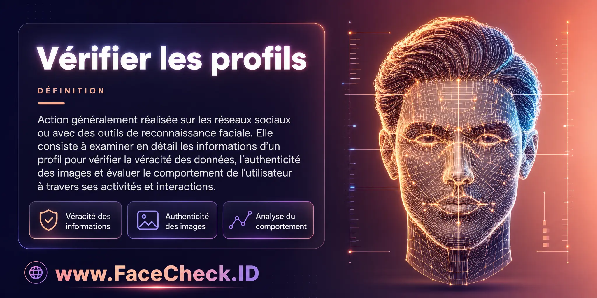 Vérifier les profils est une action généralement effectuée sur les plateformes de médias sociaux ou avec des outils de reconnaissance faciale, qui consiste à examiner en détail les informations d'un profil spécifique pour vérifier la véracité des informations, l'authenticité des images et évaluer le comportement de l'utilisateur à travers ses activités et interactions.