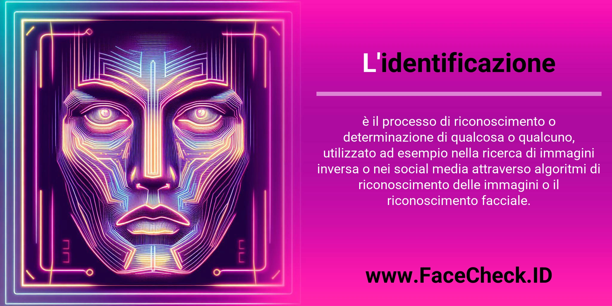 L'identificazione è il processo di riconoscimento o determinazione di qualcosa o qualcuno, utilizzato ad esempio nella ricerca di immagini inversa o nei social media attraverso algoritmi di riconoscimento delle immagini o il riconoscimento facciale.