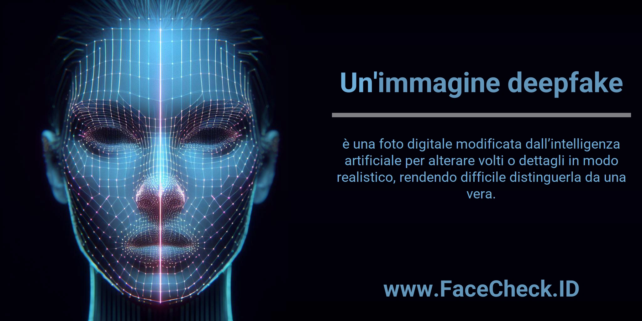 Immagine Deepfake Un'<b>immagine deepfake</b> è una foto digitale modificata dall’intelligenza artificiale per alterare volti o dettagli in modo realistico, rendendo difficile distinguerla da una vera.