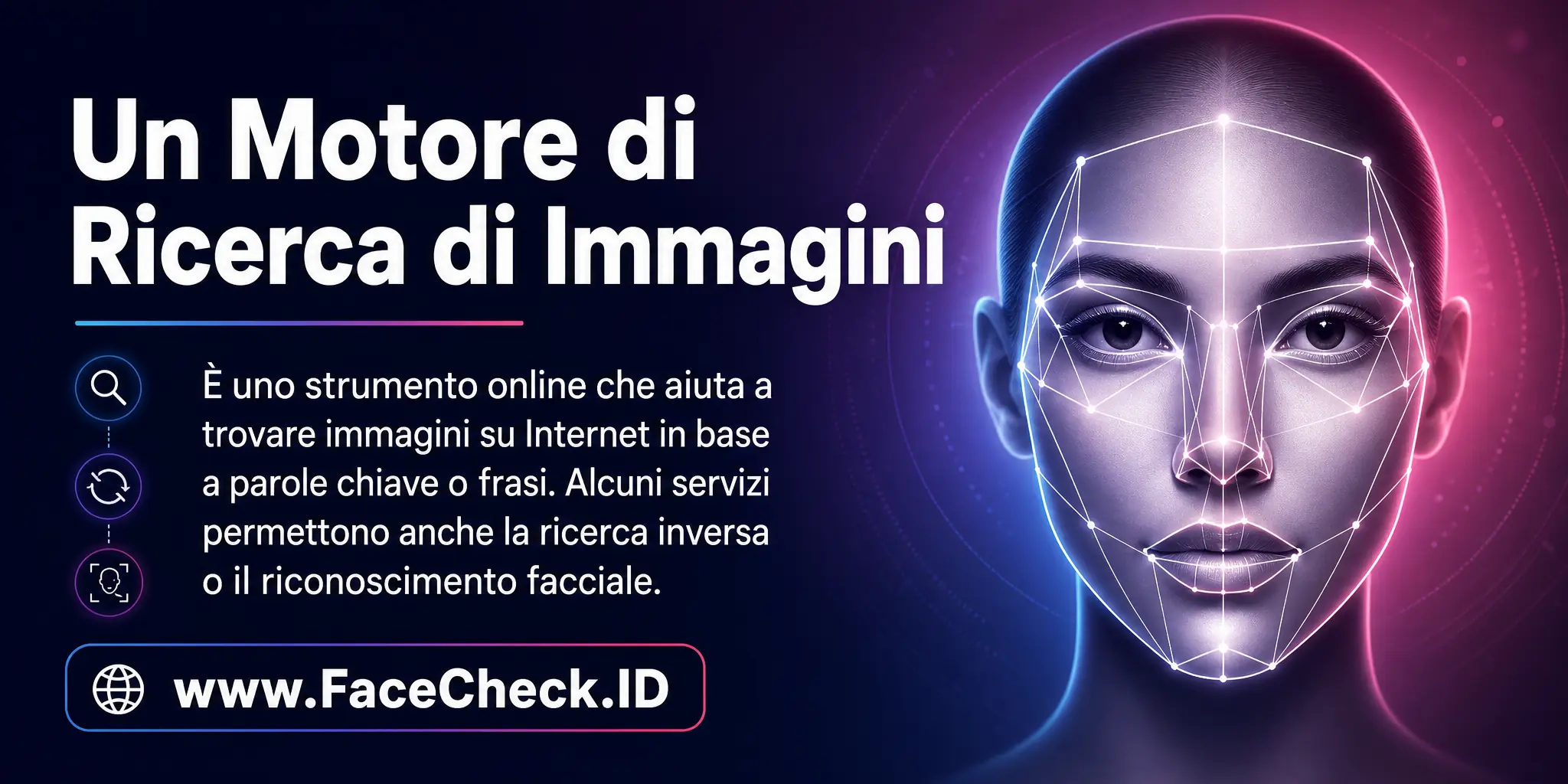 Un Motore Di Ricerca Di Immagini è uno strumento online che aiuta a trovare immagini su internet basate su specifiche parole chiave o frasi, e alcuni permettono anche la ricerca inversa di immagini o l'uso del riconoscimento facciale.