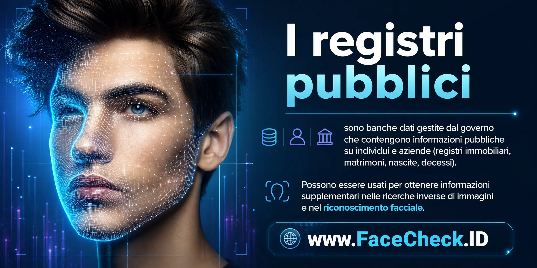 I registri pubblici sono banche dati gestite dal governo che contengono informazioni pubbliche su individui o aziende, inclusi registri immobiliari, matrimoni, nascite, decessi e possono essere usati per ottenere informazioni supplementari in ricerche di immagini invertite e riconoscimento facciale.