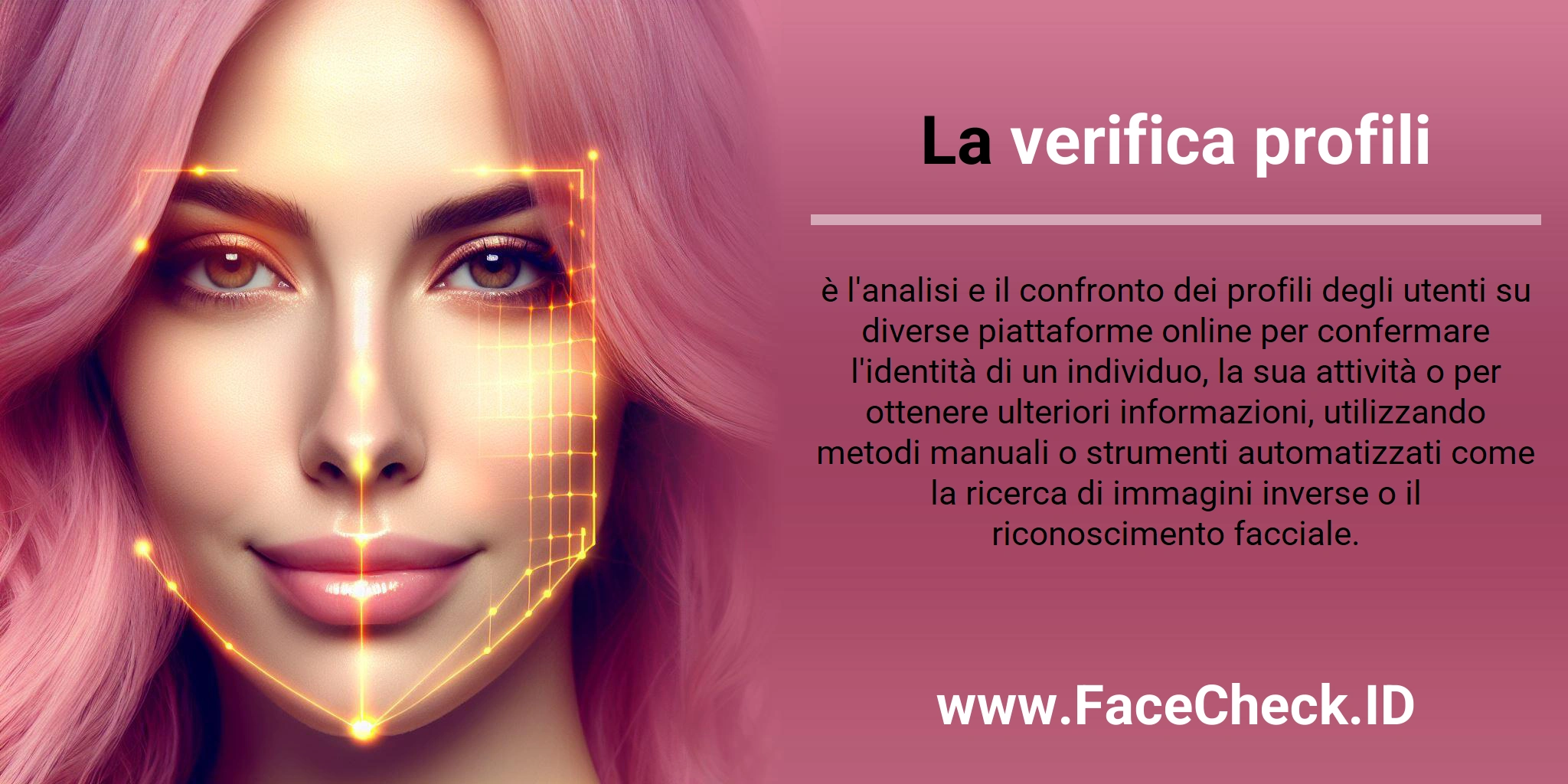 La verifica profili è l'analisi e il confronto dei profili degli utenti su diverse piattaforme online per confermare l'identità di un individuo, la sua attività o per ottenere ulteriori informazioni, utilizzando metodi manuali o strumenti automatizzati come la ricerca di immagini inverse o il riconoscimento facciale.