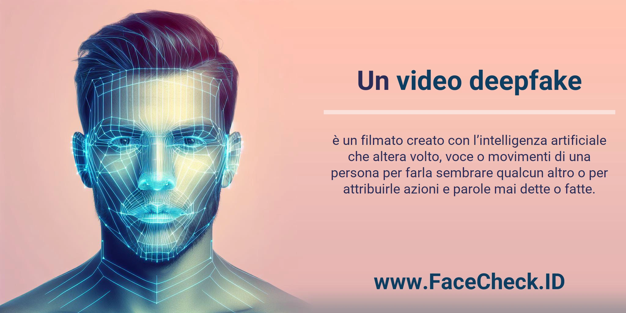 Video Deepfake Un <b>video deepfake</b> è un filmato creato con l’intelligenza artificiale che altera volto, voce o movimenti di una persona per farla sembrare qualcun altro o per attribuirle azioni e parole mai dette o fatte.