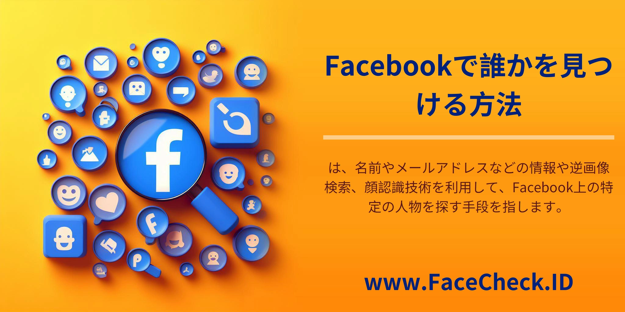 Facebookで誰かを見つける方法は、名前やメールアドレスなどの情報や逆画像検索、顔認識技術を利用して、Facebook上の特定の人物を探す手段を指します。