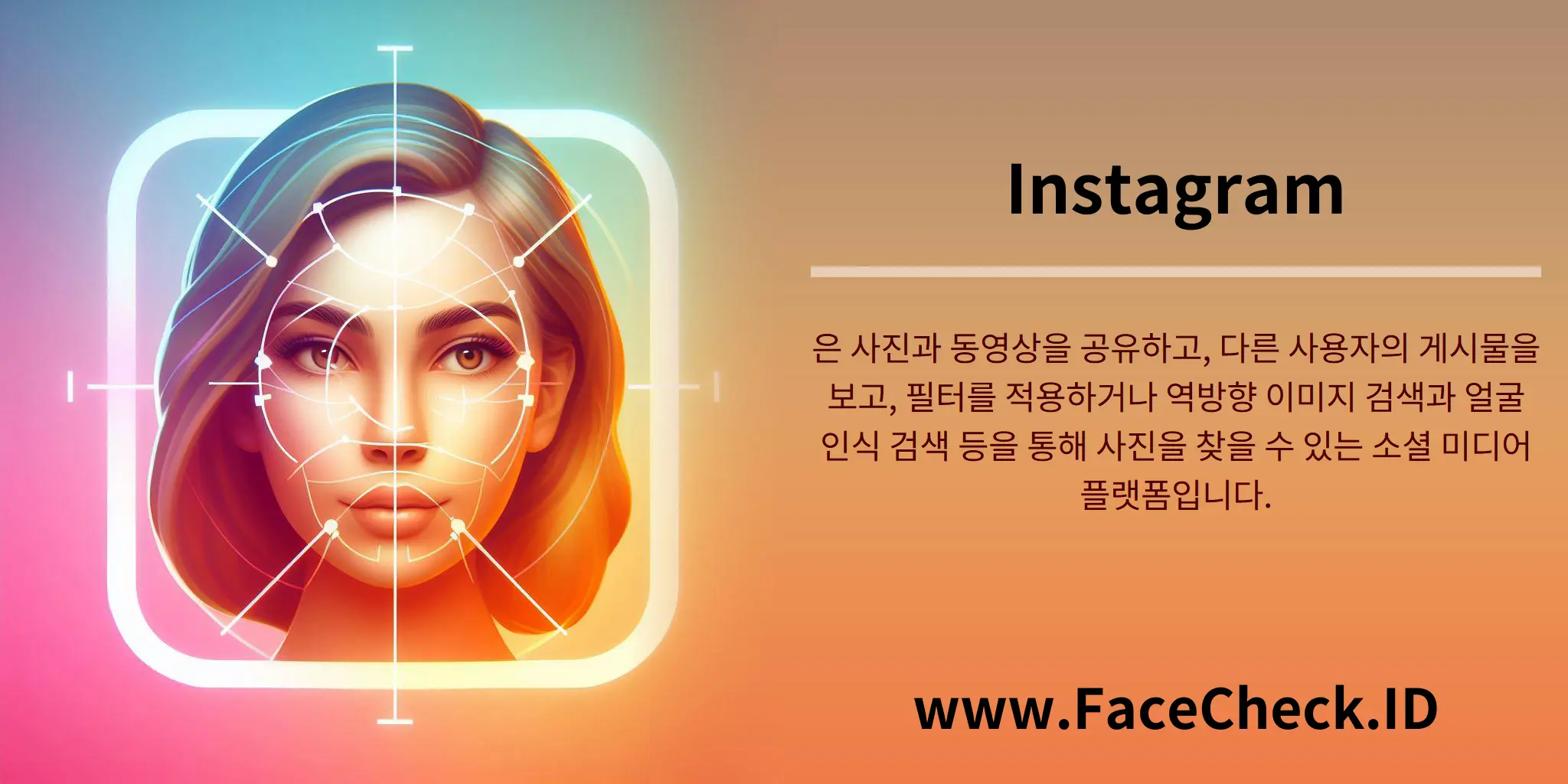Instagram은 사진과 동영상을 공유하고, 다른 사용자의 게시물을 보고, 필터를 적용하거나 역방향 이미지 검색과 얼굴 인식 검색 등을 통해 사진을 찾을 수 있는 소셜 미디어 플랫폼입니다.