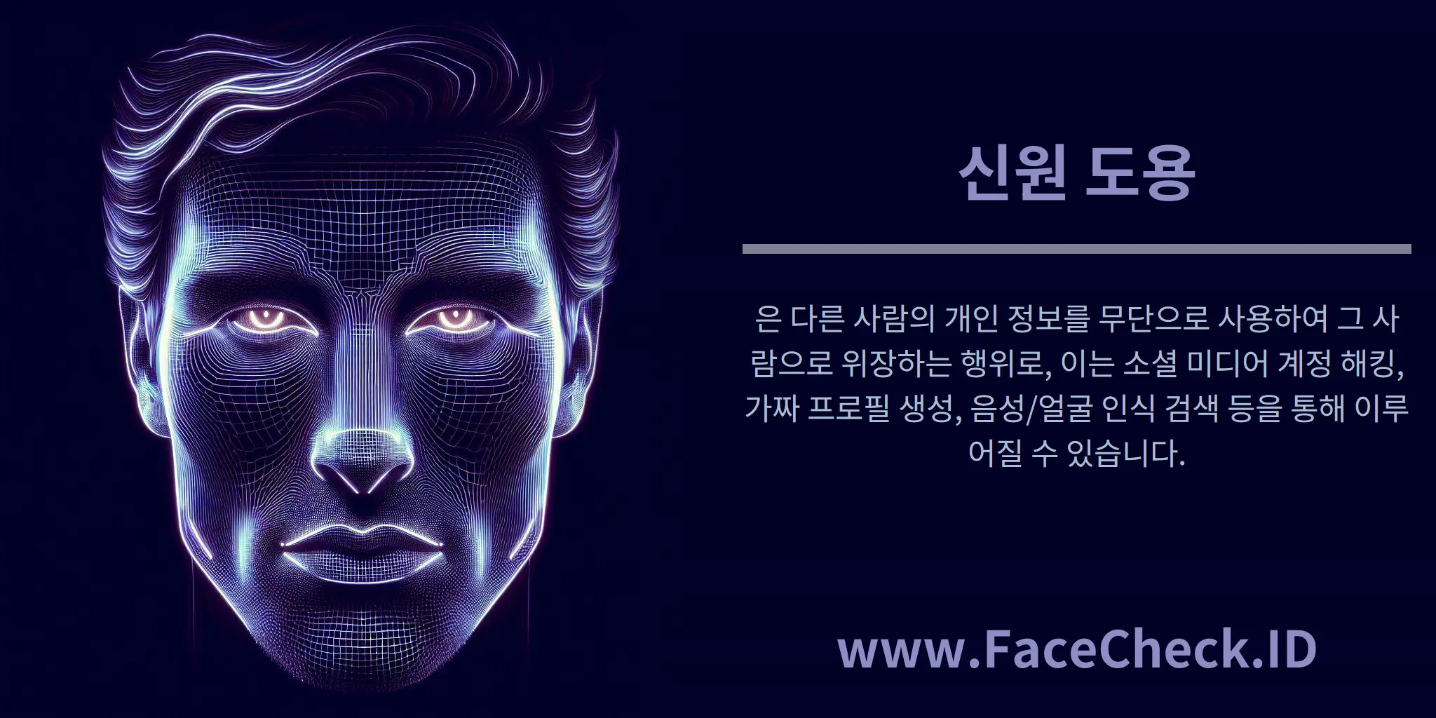 신원 도용은 다른 사람의 개인 정보를 무단으로 사용하여 그 사람으로 위장하는 행위로, 이는 소셜 미디어 계정 해킹, 가짜 프로필 생성, 음성/얼굴 인식 검색 등을 통해 이루어질 수 있습니다.