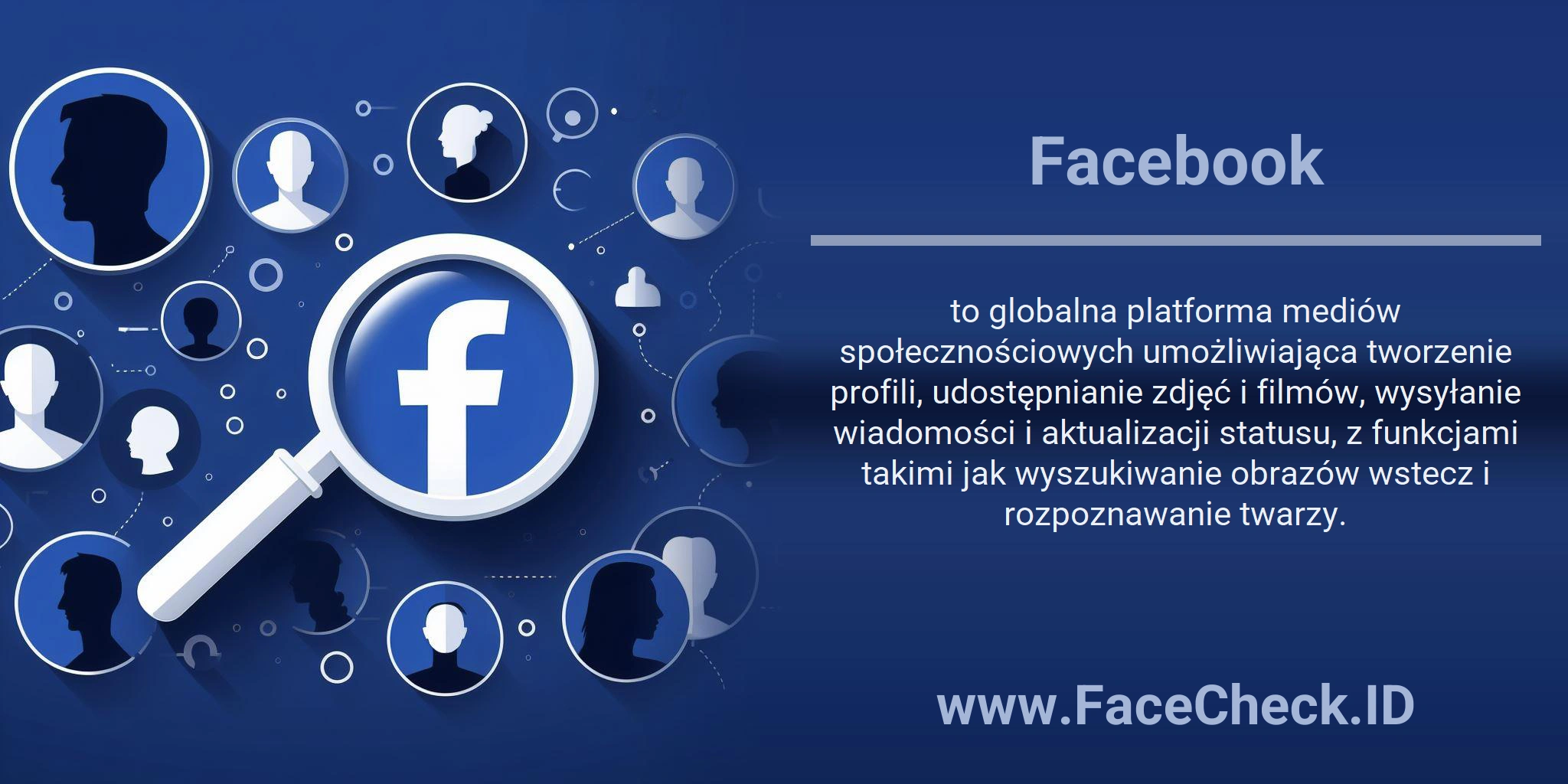 Facebook to globalna platforma mediów społecznościowych umożliwiająca tworzenie profili, udostępnianie zdjęć i filmów, wysyłanie wiadomości i aktualizacji statusu, z funkcjami takimi jak wyszukiwanie obrazów wstecz i rozpoznawanie twarzy.