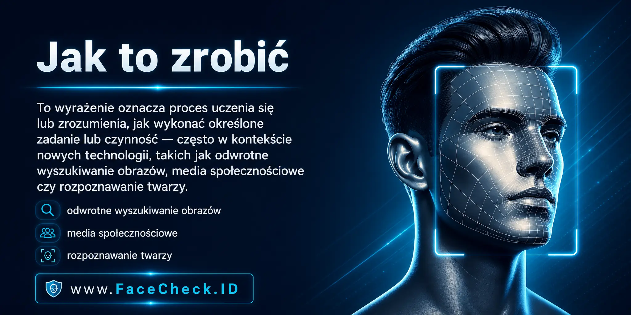 Jak to zrobić to wyrażenie odnoszące się do procesu uczenia się lub zrozumienia, jak wykonać określone zadanie lub czynność, często w kontekście nowych technologii, takich jak odwrotne wyszukiwanie obrazów, media społecznościowe czy rozpoznawanie twarzy.