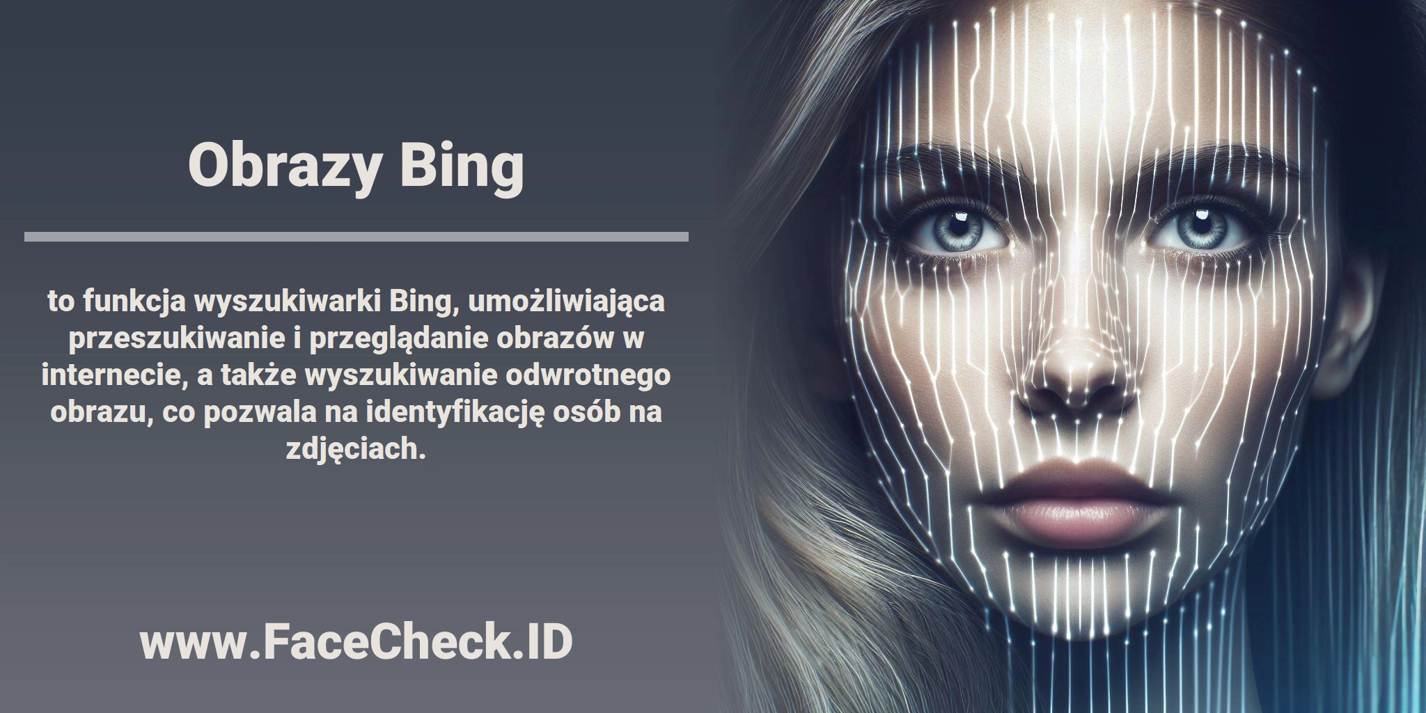 <b>Obrazy Bing</b> to funkcja wyszukiwarki Bing, umożliwiająca przeszukiwanie i przeglądanie obrazów w internecie, a także wyszukiwanie odwrotnego obrazu, co pozwala na identyfikację osób na zdjęciach.