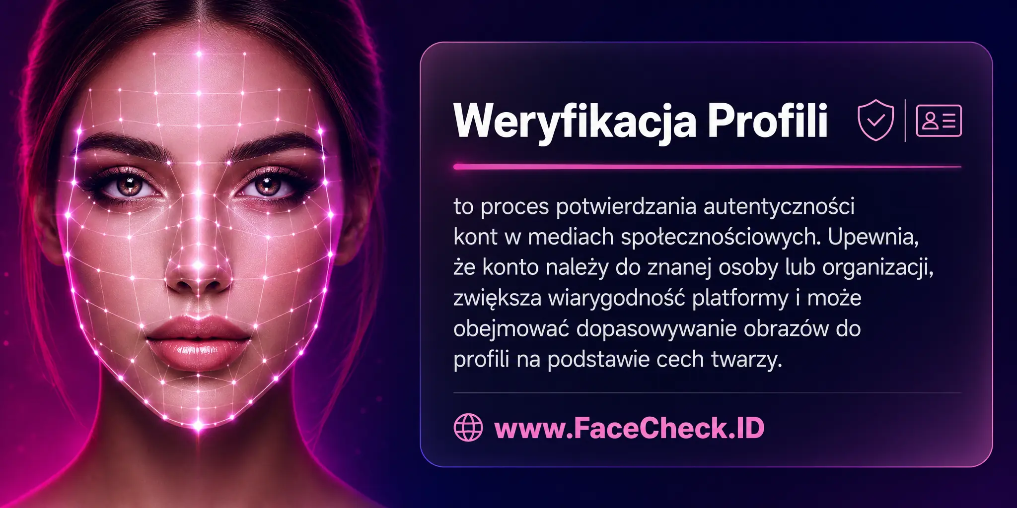 Weryfikacja Profili to proces sprawdzania autentyczności kont na mediach społecznościowych, potwierdzający, że konto należy do znanej osoby lub organizacji, co utrzymuje wiarygodność platformy i może obejmować łączenie obrazów z profilami na podstawie cech twarzy.