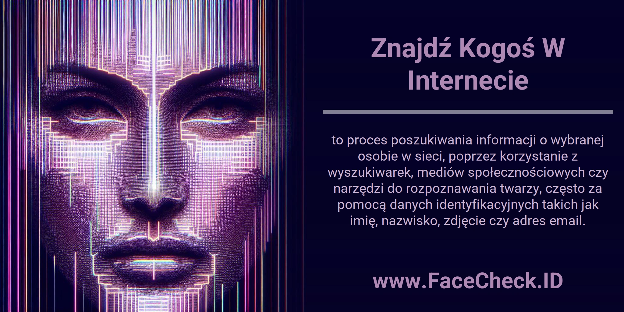 Znajdź Kogoś W Internecie to proces poszukiwania informacji o wybranej osobie w sieci, poprzez korzystanie z wyszukiwarek, mediów społecznościowych czy narzędzi do rozpoznawania twarzy, często za pomocą danych identyfikacyjnych takich jak imię, nazwisko, zdjęcie czy adres email.