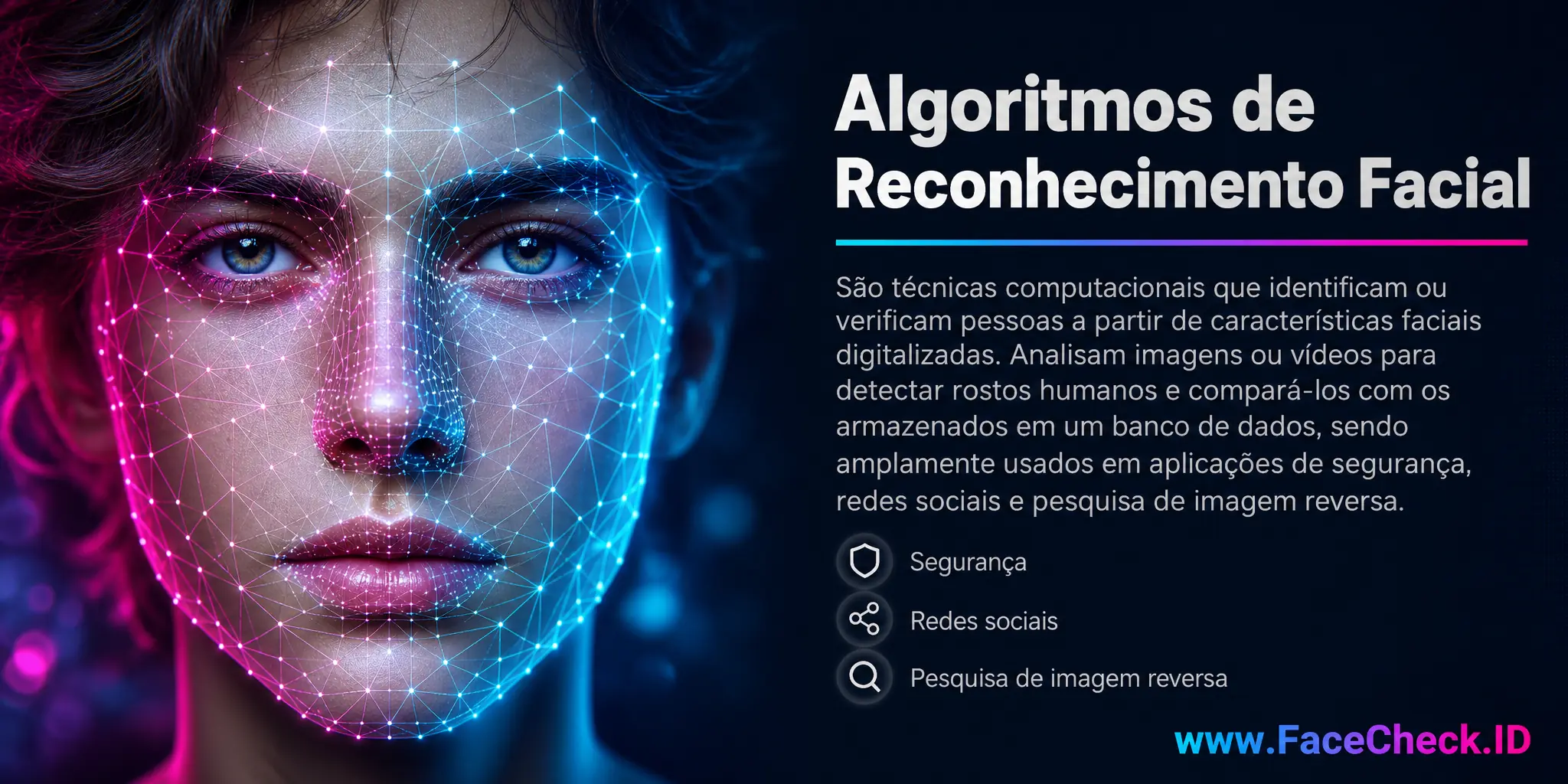 Algoritmos de Reconhecimento Facial são técnicas computacionais que identificam ou verificam pessoas através de características faciais digitalizadas, analisando imagens ou vídeos para detectar rostos humanos e compará-los com os armazenados em um banco de dados, sendo comumente usados em aplicações de segurança, redes sociais e pesquisa de imagem reversa.