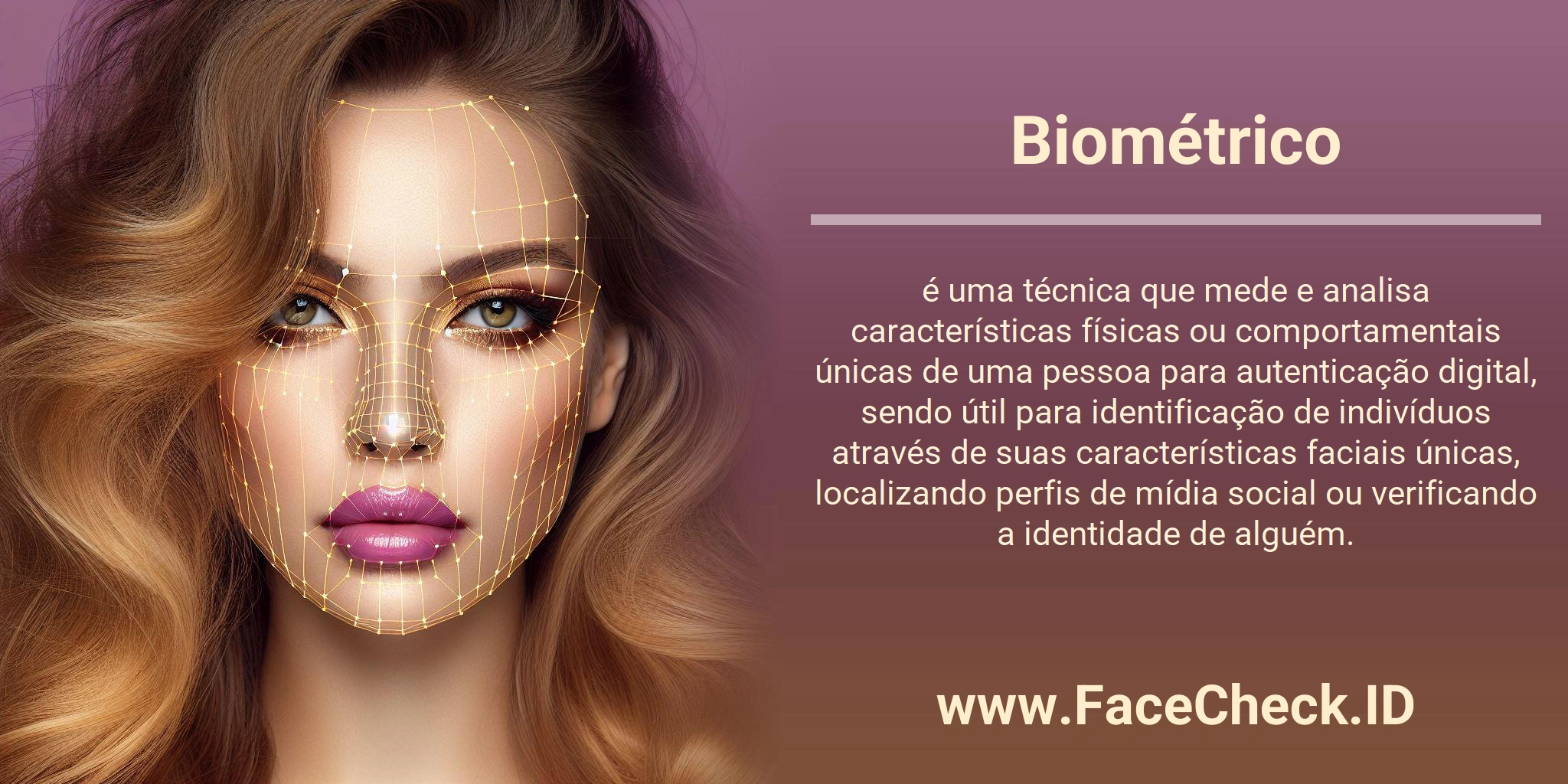 Biométrico é uma técnica que mede e analisa características físicas ou comportamentais únicas de uma pessoa para autenticação digital, sendo útil para identificação de indivíduos através de suas características faciais únicas, localizando perfis de mídia social ou verificando a identidade de alguém.