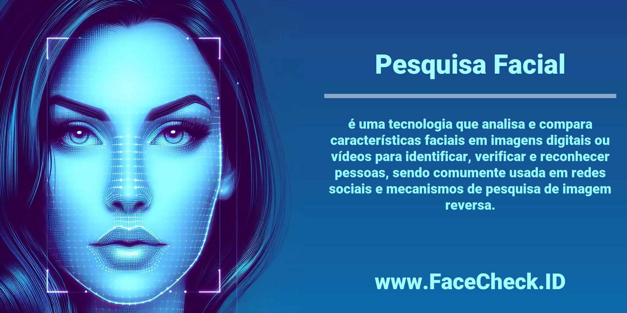 <b>Pesquisa Facial</b> é uma tecnologia que analisa e compara características faciais em imagens digitais ou vídeos para identificar, verificar e reconhecer pessoas, sendo comumente usada em redes sociais e mecanismos de pesquisa de imagem reversa.