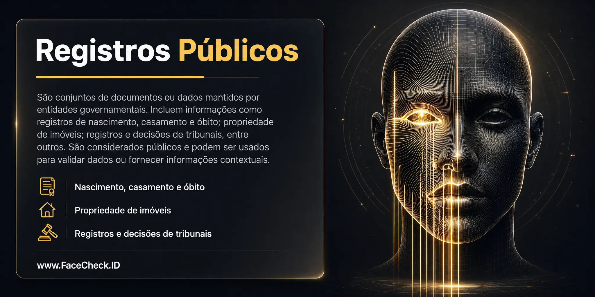Registros Públicos são conjuntos de documentos ou dados mantidos por entidades governamentais, que incluem informações como registros de nascimento, casamento, morte, propriedade de imóveis, registros de tribunais, entre outros, que são considerados públicos e podem ser usados para validar ou fornecer informações contextuais.