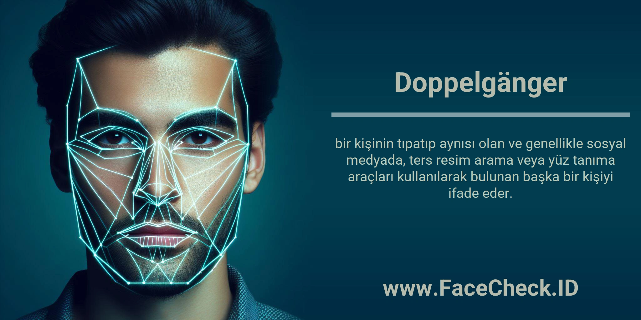 Doppelgänger bir kişinin tıpatıp aynısı olan ve genellikle sosyal medyada, ters resim arama veya yüz tanıma araçları kullanılarak bulunan başka bir kişiyi ifade eder.