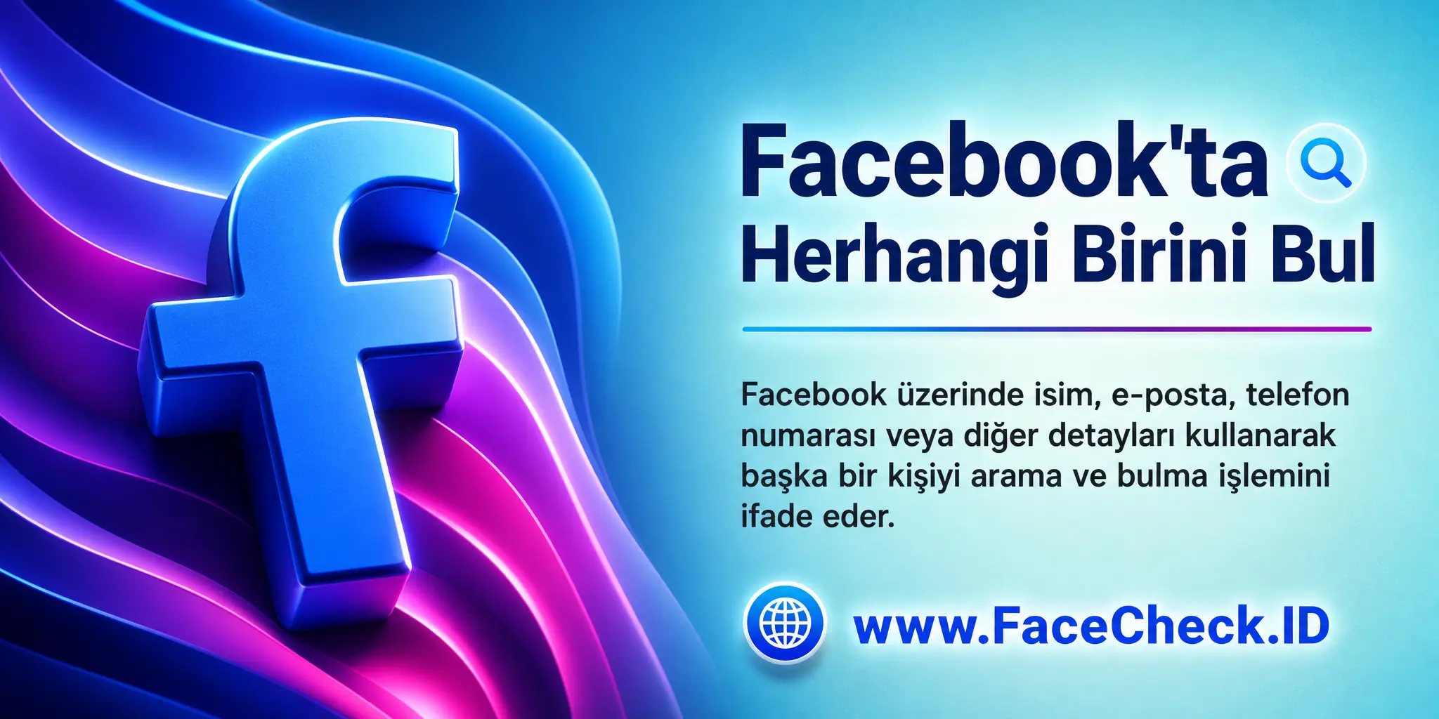 Facebook'ta Herhangi Birini Bul Facebook üzerinde isim, e-posta, telefon numarası veya diğer detayları kullanarak başka bir kişiyi arama ve bulma işlevini ifade eder.
