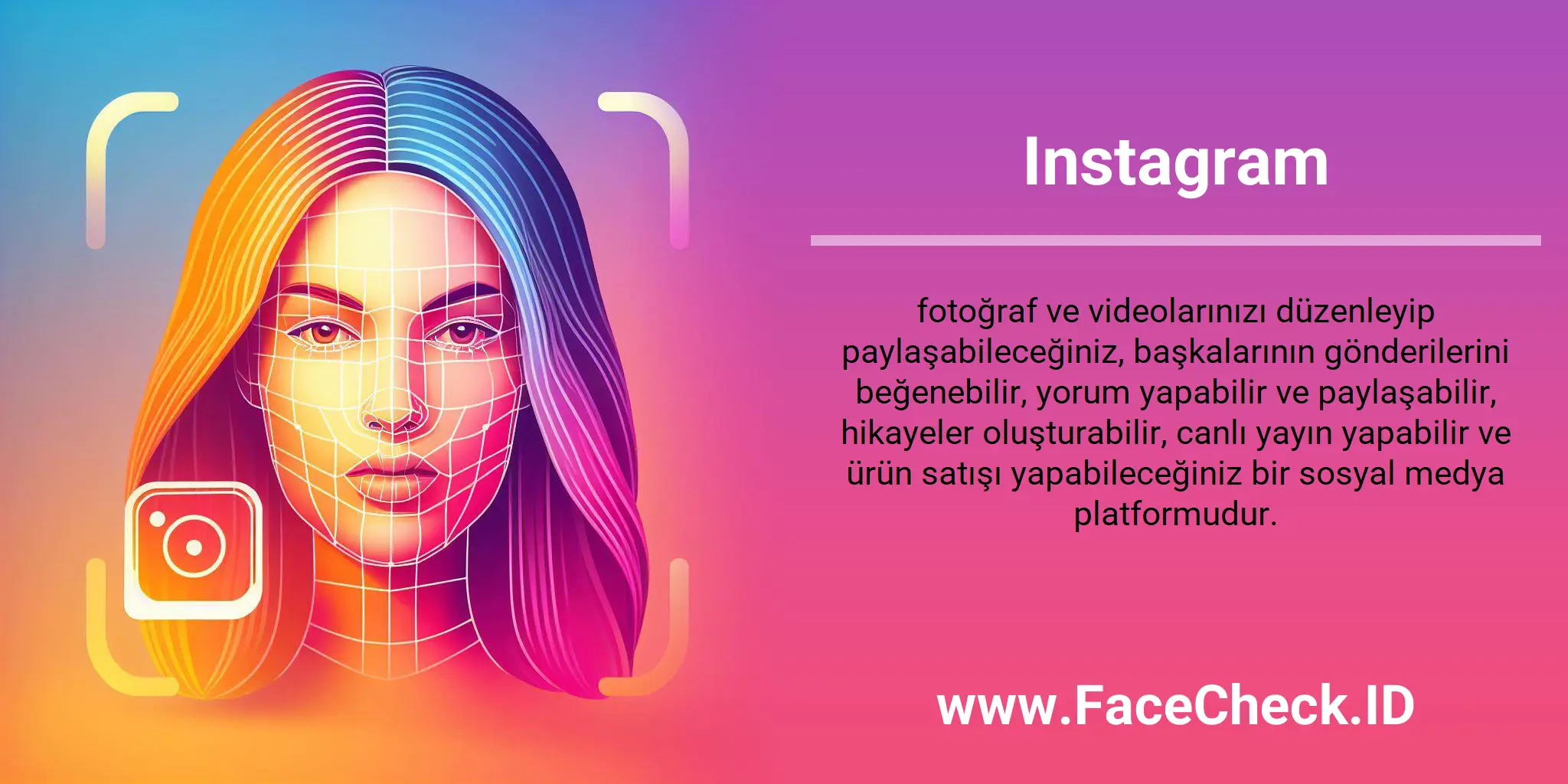 Instagram fotoğraf ve videolarınızı düzenleyip paylaşabileceğiniz, başkalarının gönderilerini beğenebilir, yorum yapabilir ve paylaşabilir, hikayeler oluşturabilir, canlı yayın yapabilir ve ürün satışı yapabileceğiniz bir sosyal medya platformudur.