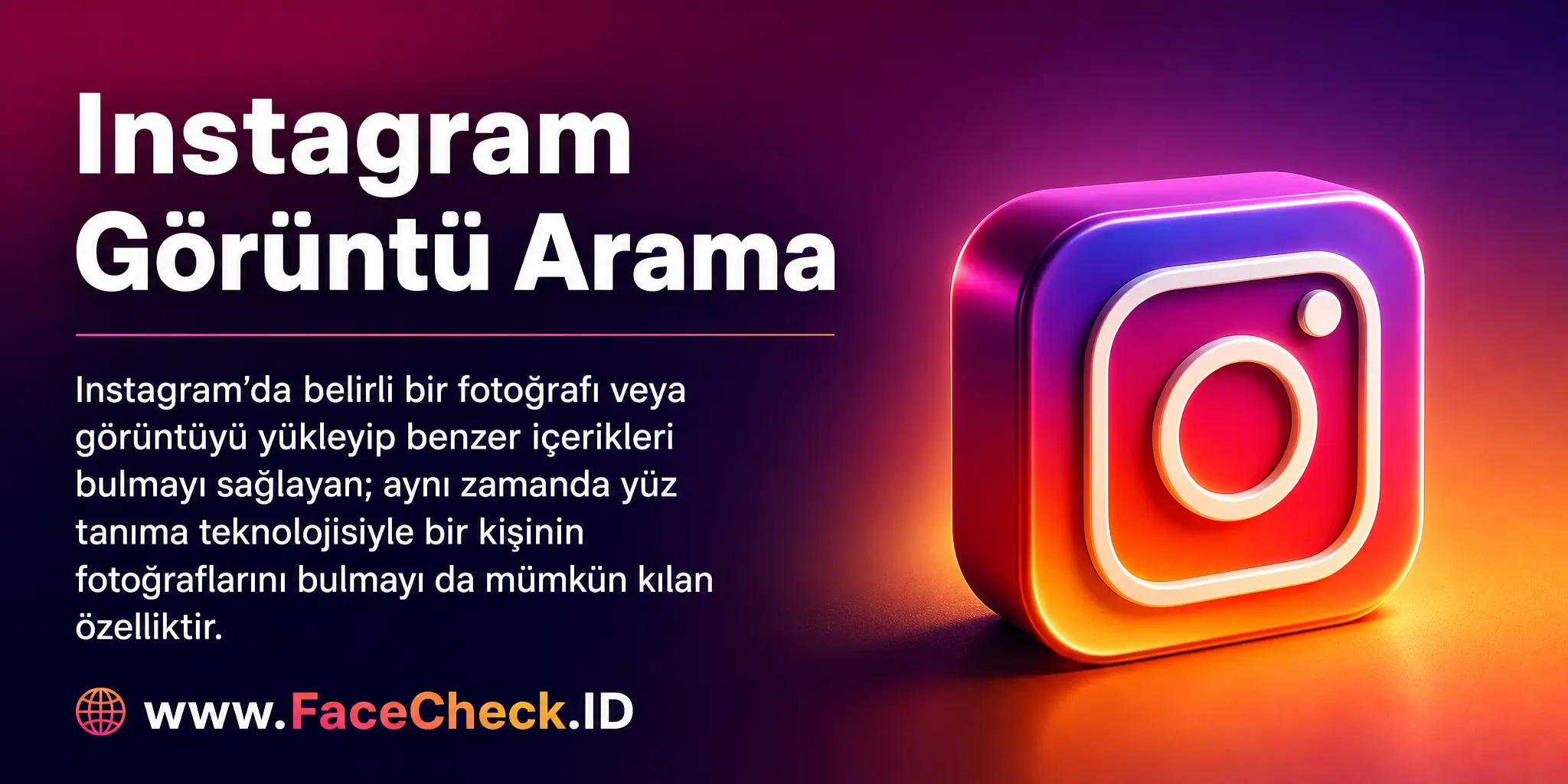 Instagram Görüntü Arama Instagram'da belirli bir fotoğraf veya görüntüyü yükleyip benzer içerikleri bulmayı sağlayan ve aynı zamanda yüz tanıma teknolojisi ile bir kişinin fotoğraflarını bulmayı da mümkün kılan bir özelliktir.