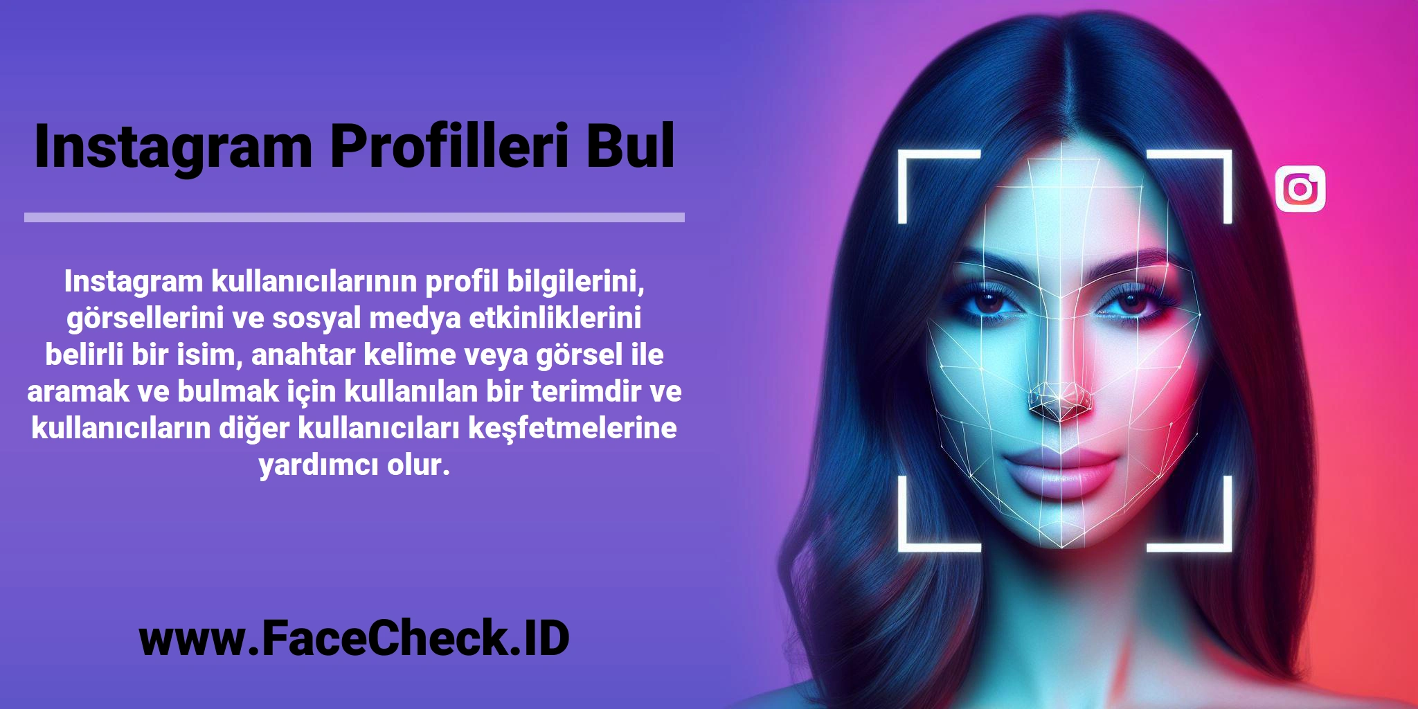 <b>Instagram Profilleri Bul</b> Instagram kullanıcılarının profil bilgilerini, görsellerini ve sosyal medya etkinliklerini belirli bir isim, anahtar kelime veya görsel ile aramak ve bulmak için kullanılan bir terimdir ve kullanıcıların diğer kullanıcıları keşfetmelerine yardımcı olur.