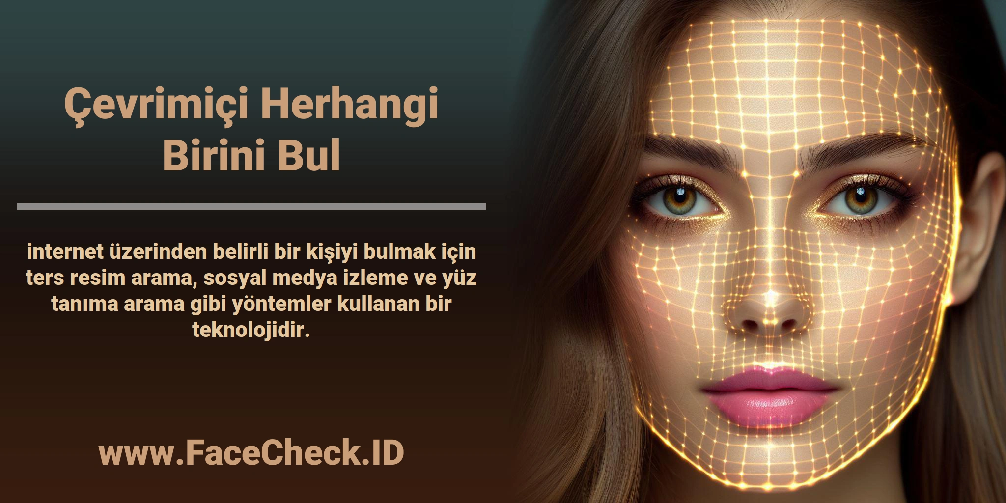<b>Çevrimiçi Herhangi Birini Bul</b> internet üzerinden belirli bir kişiyi bulmak için ters resim arama, sosyal medya izleme ve yüz tanıma arama gibi yöntemler kullanan bir teknolojidir.