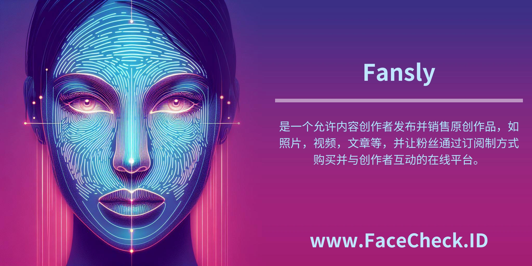 “Fansly”是一个允许内容创作者发布并销售原创作品，如照片，视频，文章等，并让粉丝通过订阅制方式购买并与创作者互动的在线平台。