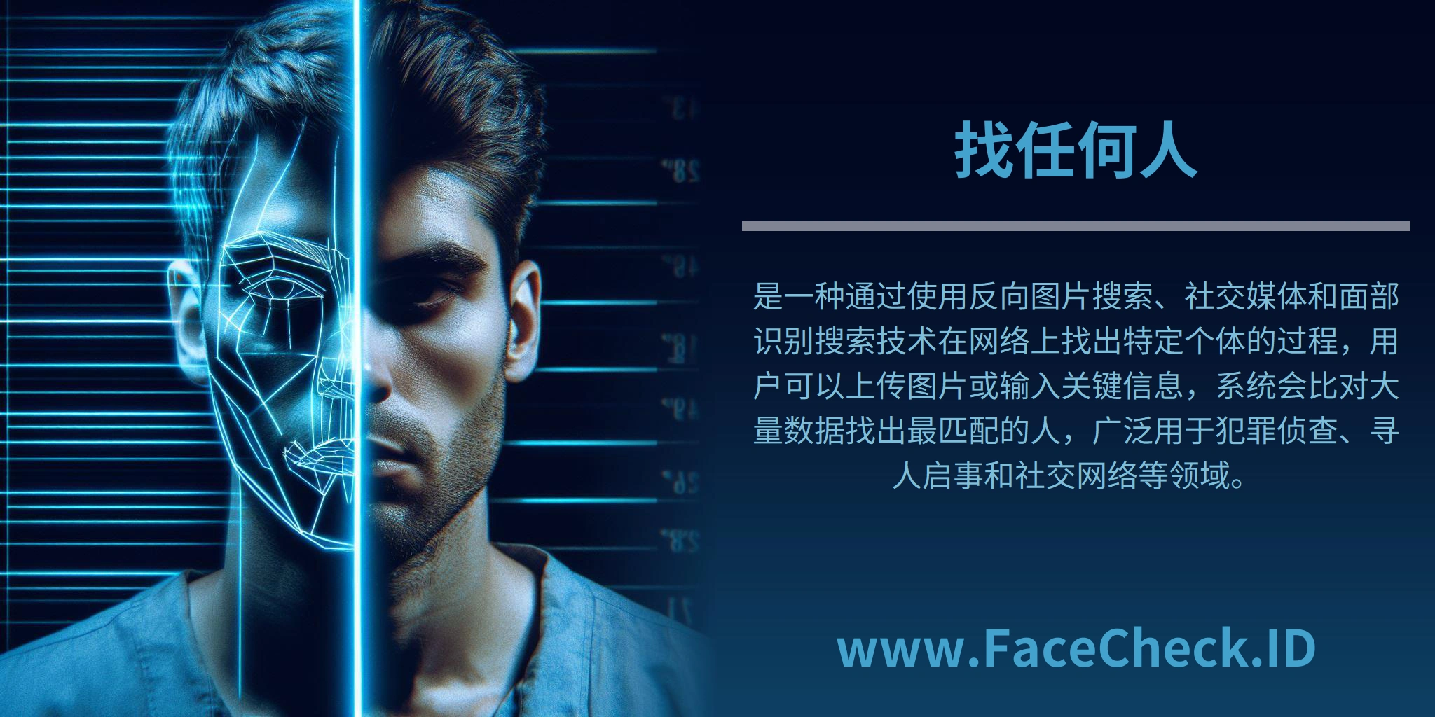 找任何人是一种通过使用反向图片搜索、社交媒体和面部识别搜索技术在网络上找出特定个体的过程，用户可以上传图片或输入关键信息，系统会比对大量数据找出最匹配的人，广泛用于犯罪侦查、寻人启事和社交网络等领域。